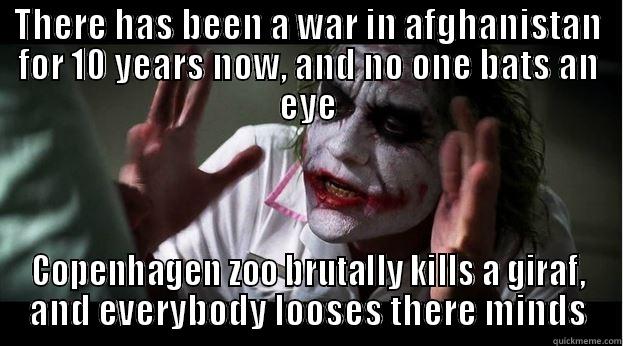 THERE HAS BEEN A WAR IN AFGHANISTAN FOR 10 YEARS NOW, AND NO ONE BATS AN EYE COPENHAGEN ZOO BRUTALLY KILLS A GIRAF, AND EVERYBODY LOOSES THERE MINDS Joker Mind Loss