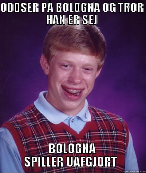 ODDSER PÅ BOLOGNA OG TROR HAN ER SEJ BOLOGNA SPILLER UAFGJORT  Bad Luck Brian