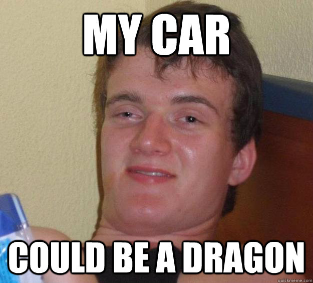 My car could be a dragon  10 Guy