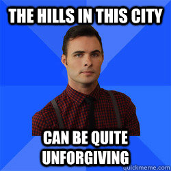 The hills in this city can be quite unforgiving  Socially Awkward Darcy