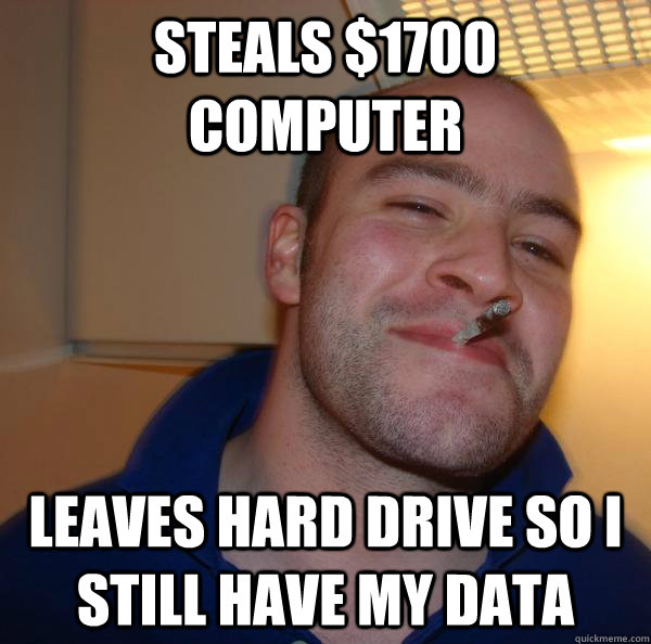 Steals $1700 computer leaves hard drive so i still have my data - Steals $1700 computer leaves hard drive so i still have my data  Misc