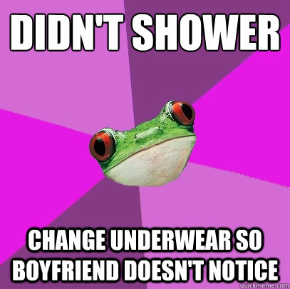 Didn't shower Change underwear so boyfriend doesn't notice - Didn't shower Change underwear so boyfriend doesn't notice  Foul Bachelorette Frog