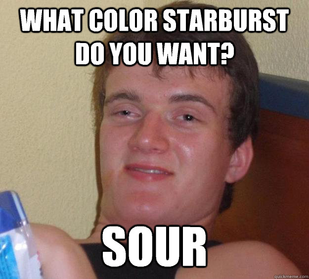 What color starburst do you want? Sour - What color starburst do you want? Sour  10 Guy