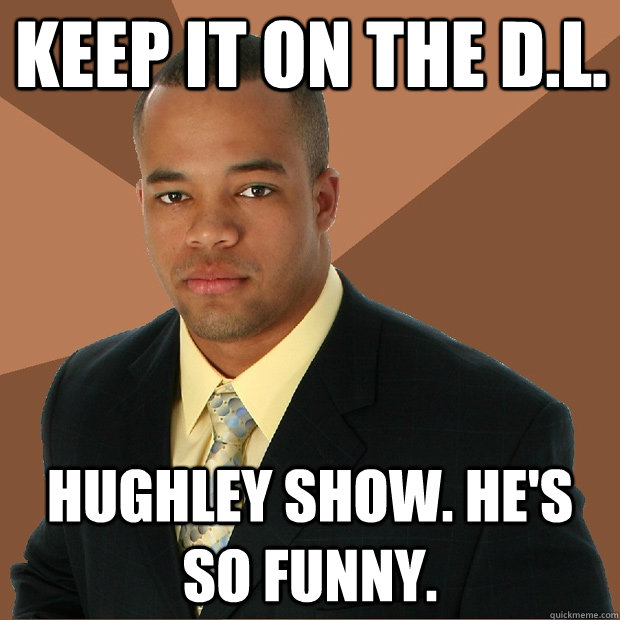 Keep it on the D.L. Hughley Show. He's so funny. - Keep it on the D.L. Hughley Show. He's so funny.  Successful Black Man