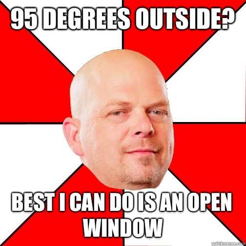 95 degrees outside? best i can do is an open window  Pawn Star