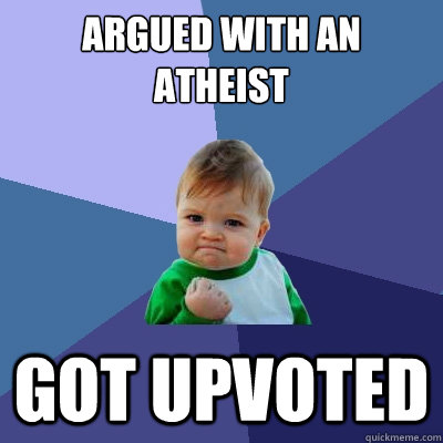 Argued with an atheist got upvoted - Argued with an atheist got upvoted  Success Kid