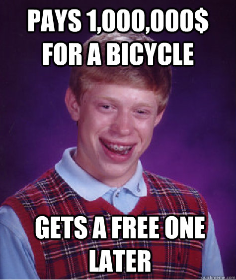 pays 1,000,000$ for a bicycle Gets a free one later  Bad Luck Brian