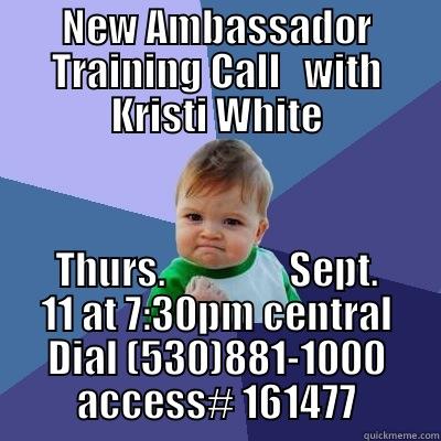 NEW AMBASSADOR TRAINING CALL   WITH KRISTI WHITE THURS.                SEPT. 11 AT 7:30PM CENTRAL DIAL (530)881-1000 ACCESS# 161477 Success Kid