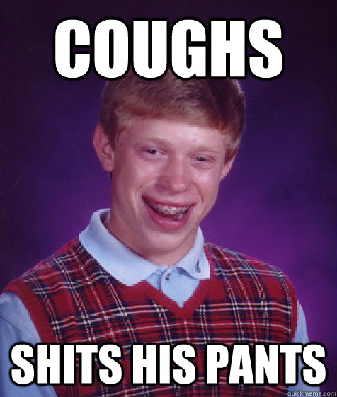 COUGHS SHITS HIS PANTS  Bad Luck Brian