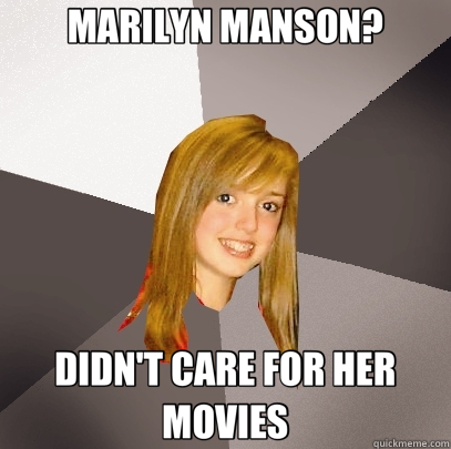 MARILYN MANSON? DIDN'T CARE FOR HER MOVIES  Musically Oblivious 8th Grader