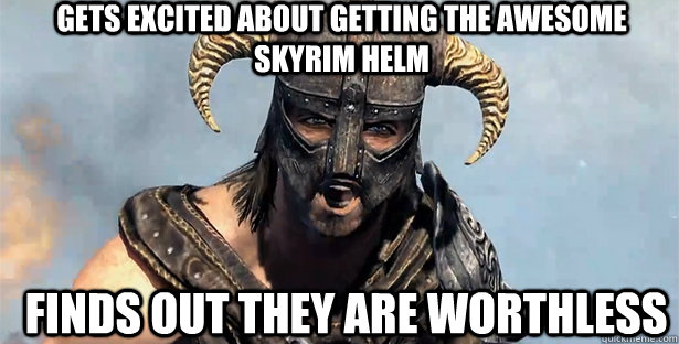 Gets excited about getting the awesome Skyrim helm finds out they are worthless  skyrim