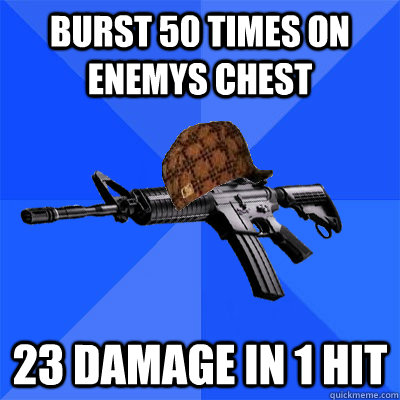 BURST 50 TIMES ON ENEMYS CHEST 23 DAMAGE IN 1 HIT  Scumbag CS Weapon