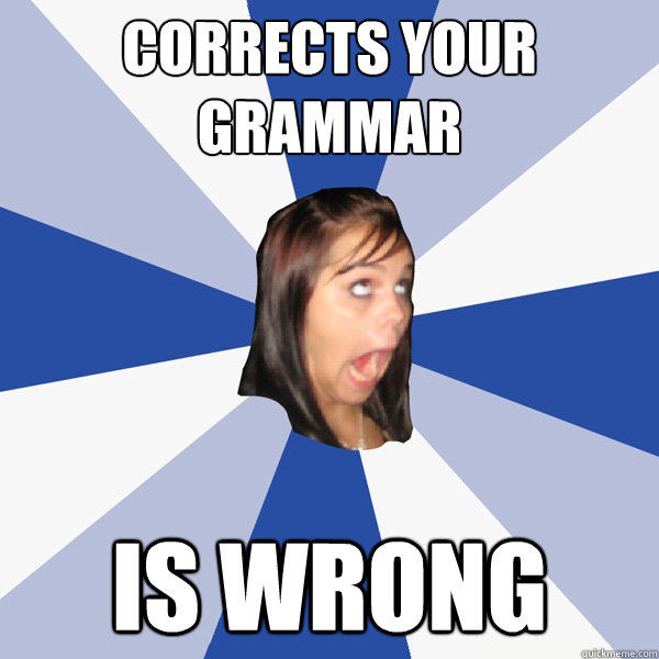 Corrects Your Grammar Is wrong  - Corrects Your Grammar Is wrong   Annoying Facebook Girl