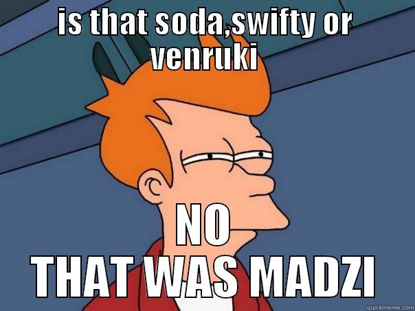 IS THAT SODA,SWIFTY OR VENRUKI NO THAT WAS MADZI Futurama Fry