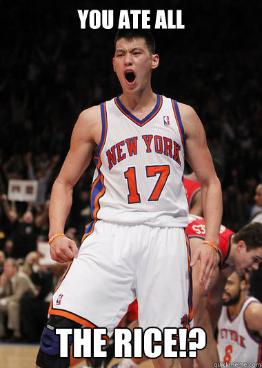 you ate all  the rice!? - you ate all  the rice!?  Angry Jeremy Lin