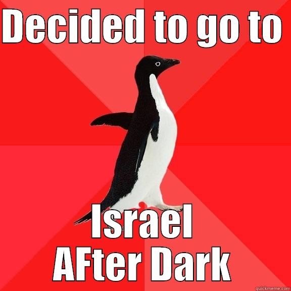 DECIDED TO GO TO  ISRAEL AFTER DARK Socially Awesome Penguin