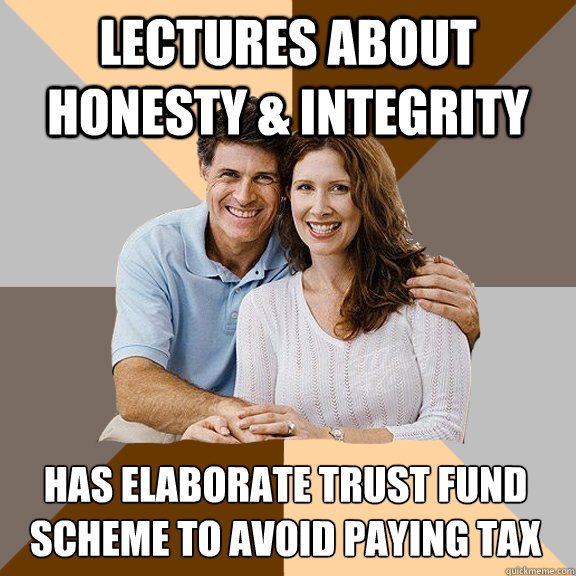 LECTURES ABOUT HONESTY & INTEGRITY HAS ELABORATE TRUST FUND 
SCHEME TO AVOID PAYING TAX  Scumbag Parents