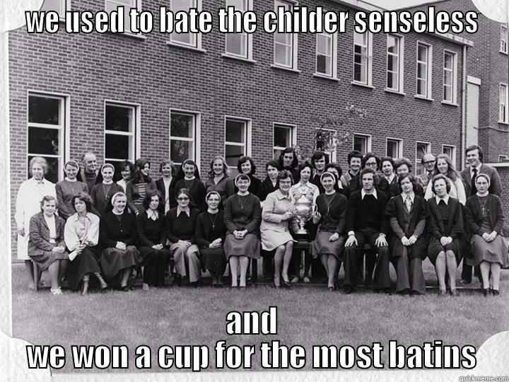 WE USED TO BATE THE CHILDER SENSELESS AND WE WON A CUP FOR THE MOST BATINS Misc