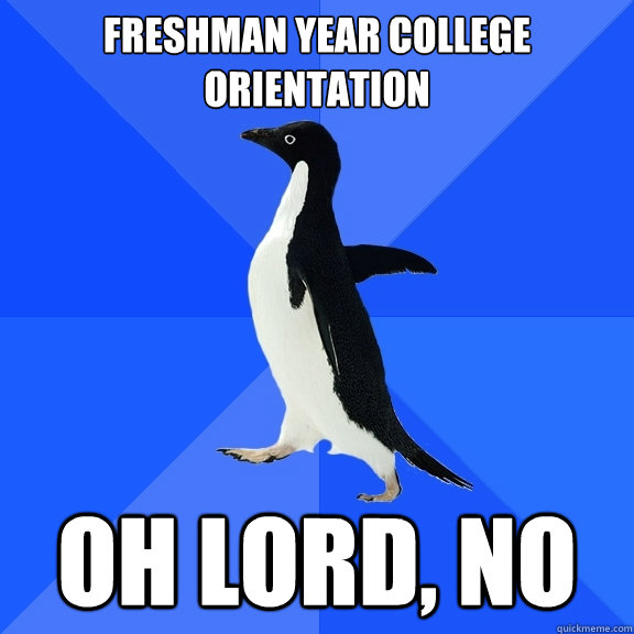 Freshman year college orientation OH LORD, NO  Socially Awkward Penguin