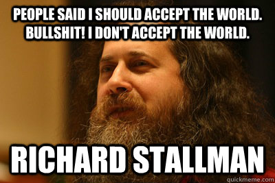 People said I should accept the world. Bullshit! I don't accept the world. Richard Stallman  - People said I should accept the world. Bullshit! I don't accept the world. Richard Stallman   Stallman-piracy