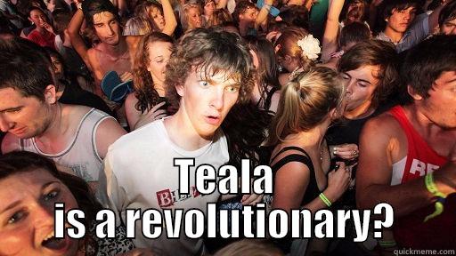  TEALA IS A REVOLUTIONARY? Sudden Clarity Clarence