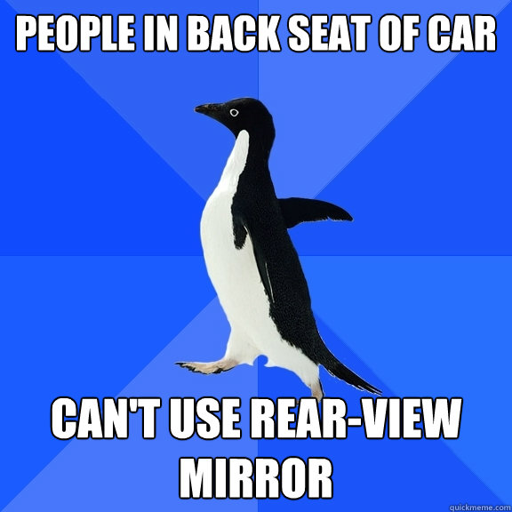 people in back seat of car Can't use rear-view mirror  Socially Awkward Penguin