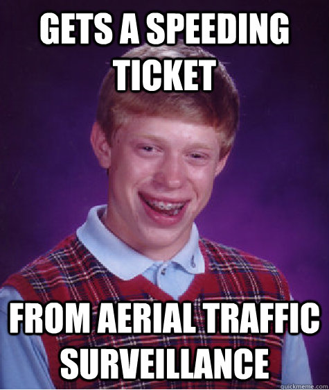 Gets a speeding ticket from aerial traffic surveillance  Bad Luck Brian