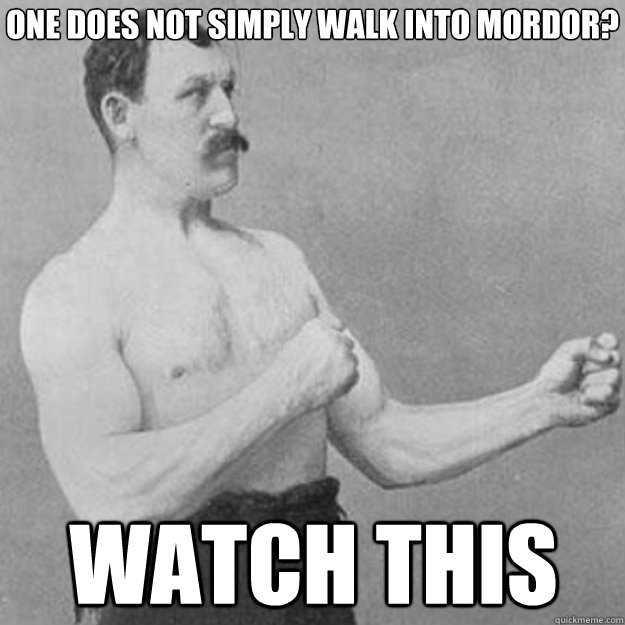 One Does not simply walk into mordor? Watch This  overly manly man