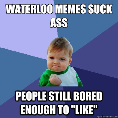 waterloo memes suck ass people still bored enough to 