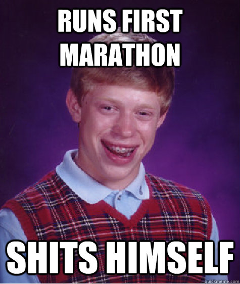 Runs first marathon Shits himself  Bad Luck Brian