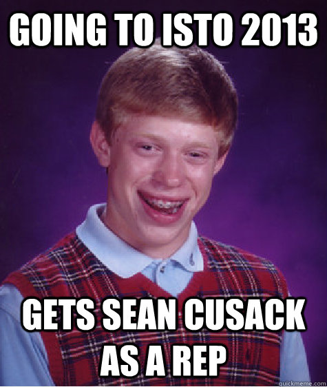 Going to isto 2013 gets sean cusack as a rep  Bad Luck Brian