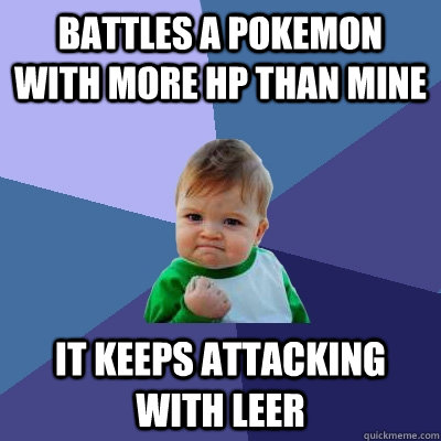 battles a pokemon with more HP than mine it keeps attacking with leer  Success Kid