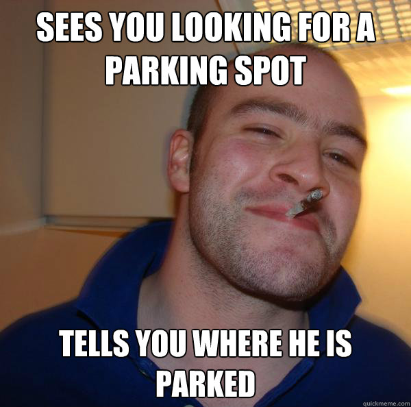 Sees you looking for a parking spot Tells you where he is parked - Sees you looking for a parking spot Tells you where he is parked  Misc