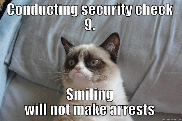 CONDUCTING SECURITY CHECK 9. SMILING WILL NOT MAKE ARRESTS Grumpy Cat