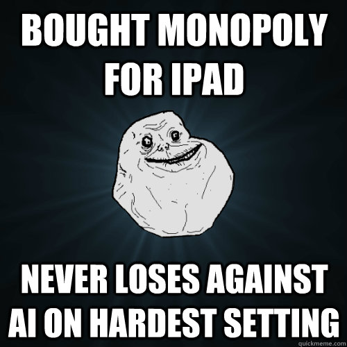 Bought Monopoly for IPAD Never loses against AI on Hardest Setting  Forever Alone