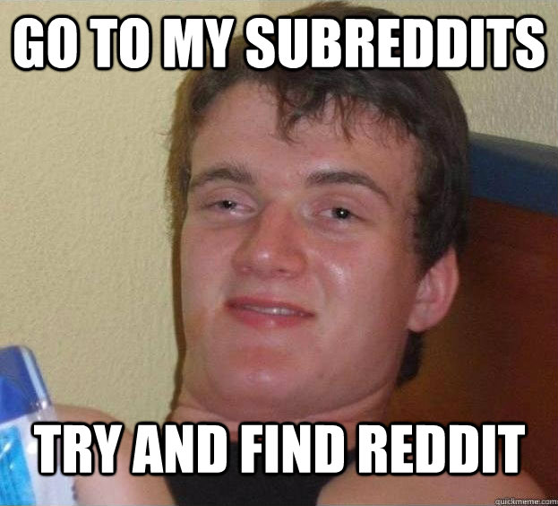 Go to My SubReddits try and find reddit  - Go to My SubReddits try and find reddit   The High Guy