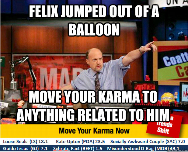 Felix jumped out of a balloon Move your karma to anything related to him  Jim Kramer with updated ticker