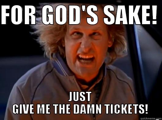 FOR GOD'S SAKE!  JUST GIVE ME THE DAMN TICKETS! Misc