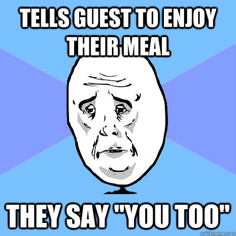 tells guest to enjoy their meal they say 