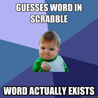 Guesses word in scrabble Word actually exists  Success Kid