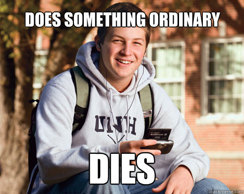 Does something ordinary DIES  College Freshman