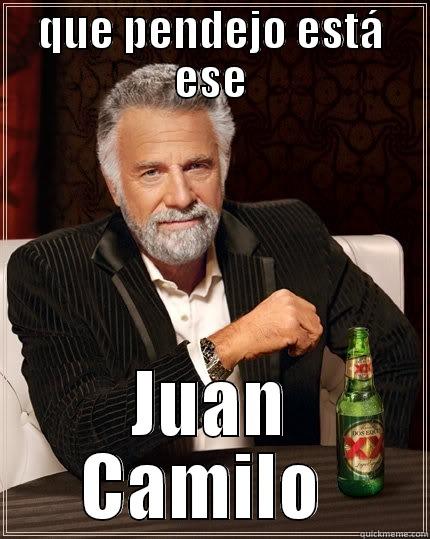 que pendejo está ese pendejo de Camilo - QUE PENDEJO ESTÁ ESE JUAN CAMILO  The Most Interesting Man In The World