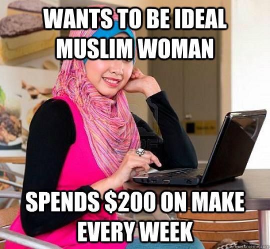 Wants to be ideal Muslim woman spends $200 on make every week - Wants to be ideal Muslim woman spends $200 on make every week  Sumbag Muslim Girl