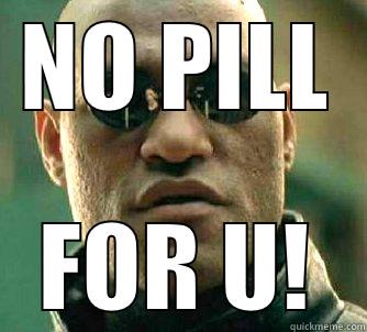 Red Pill or Blue Pill - NO PILL FOR U! Matrix Morpheus