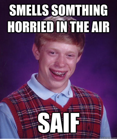 smells somthing horried in the air saif  Bad Luck Brian