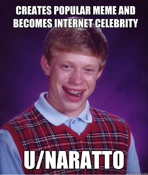 creates popular meme and becomes internet celebrity u/Naratto  Bad Luck Brian