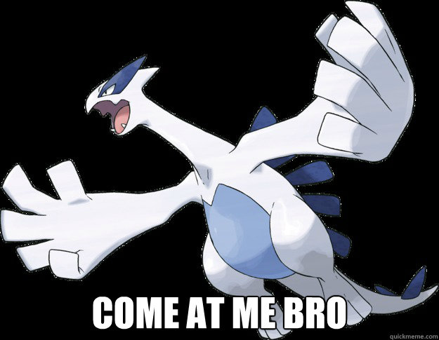  Come at me bro  Lugia