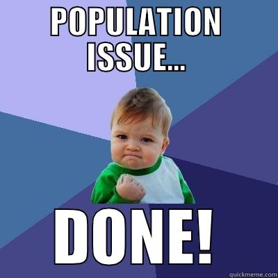 POPULATION ISSUE... DONE! Success Kid