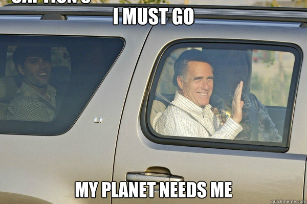 I must go My planet needs me Caption 3 goes here  LockDoorRomney