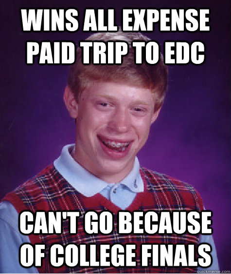 Wins All Expense paid trip to EDC Can't go because of college finals  Bad Luck Brian